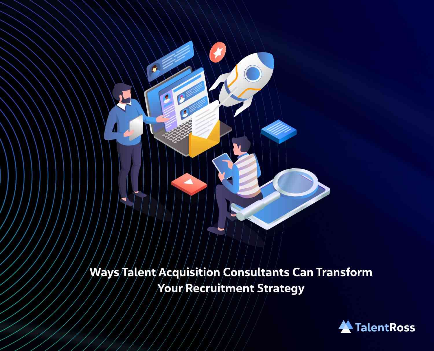 Ways Talent Acquisition Consultants Can Transform Your Recruitment Strategy